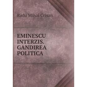 

Книга EMINESCU INTERZIS. GANDIREA POLITICA