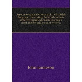 

Книга An etymological dictionary of the Scottish language, illustrating the words in their different significations by examples from ancient and moder