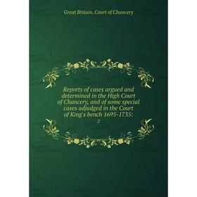 

Книга Reports of cases argued and determined in the High Court of Chancery, and of some special cases adjudged in the Court of King's bench 1695-1735: