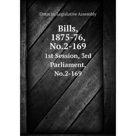 

Книга Bills, 1875-76, No.2-169 1st Session, 3rd Parliament, No.2-169