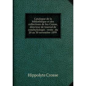 

Книга Catalogue de la bibliothèque et des collections de feu Crosse, directeur de Journal de conchyliologie. vente. du 20 au 30 novembre 1899