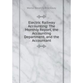

Книга Electric Railway Accounting: The Monthly Report, the Accounting Department, and the Accountant
