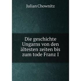 

Книга Die geschichte Ungarns von den ältesten zeiten bis zum tode Franz I