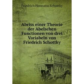 

Книга Abriss einer Theorie der Abelschen Functionen von drei Variabeln von Friedrich Schottky