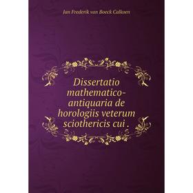

Книга Dissertatio mathematico-antiquaria de horologiis veterum sciothericis cui .