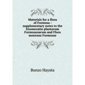 

Книга Materials for a flora of Formosa: supplementary notes to the Enumeratio plantarum Formosanarum and Flora montana Formosae