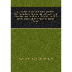 

Книга J.J. Rousseau, ses amis et ses ennemis. Correspondance publiée par G. Streckeisen-Moultou, avec une introd. de Jules Levallois et une appréciati