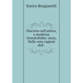 

Книга Discorso sull'antica, e moderna Gesuitofobia: ossia, Delle vere cagioni dell .