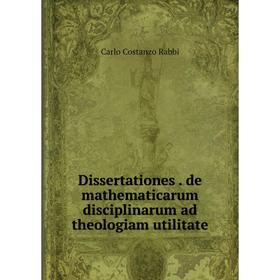

Книга Dissertationes . de mathematicarum disciplinarum ad theologiam utilitate