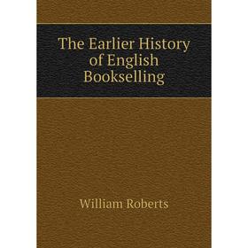 

Книга The Earlier History of English Bookselling