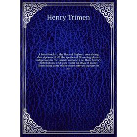 

Книга A hand-book to the flora of Ceylon: containing descriptions of all the species of flowering plants indigenous to the island, and notes on their