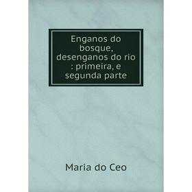 

Книга Enganos do bosque, desenganos do rio : primeira, e segunda parte