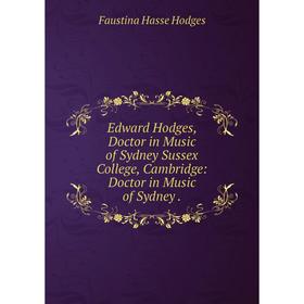 

Книга Edward Hodges, Doctor in Music of Sydney Sussex College, Cambridge: Doctor in Music of Sydney .