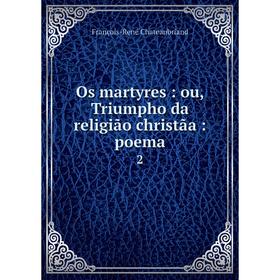 

Книга Os martyres: ou, Triumpho da religião christãa: poema 2