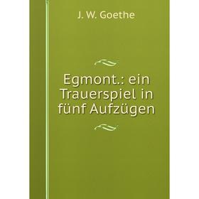 

Книга Egmont.: ein Trauerspiel in fünf Aufzügen