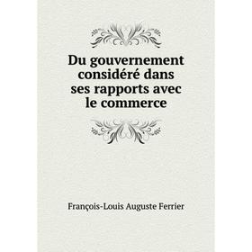 

Книга Du gouvernement considéré dans ses rapports avec le commerce