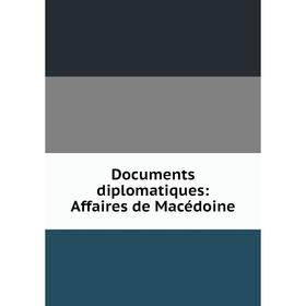 

Книга Documents diplomatiques: Affaires de Macédoine