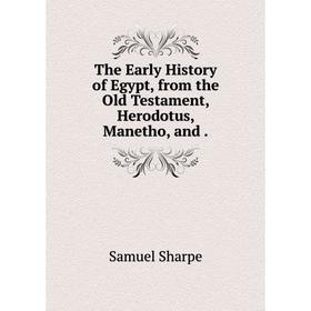 

Книга The Early History of Egypt, from the Old Testament, Herodotus, Manetho, and. Samuel Sharpe