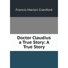 

Книга Doctor Claudius a True Story: A True Story