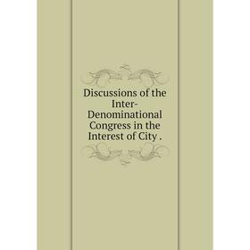 

Книга Discussions of the Inter-Denominational Congress in the Interest of City .