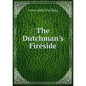 

Книга The Dutchman's Fireside