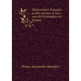 

Книга Dictionnaire français-arabe-persan et turc, enrichi d'exemples en langue .