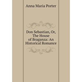 

Книга Don Sebastian, Or, The House of Braganza: An Historical Romance
