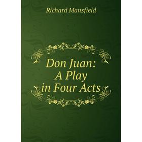 

Книга Don Juan: A Play in Four Acts