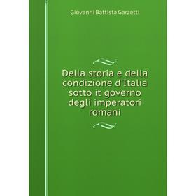 

Книга Della storia e della condizione d'Italia sotto it governo degli imperatori romani