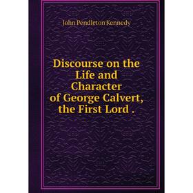 

Книга Discourse on the Life and Character of George Calvert, the First Lord .