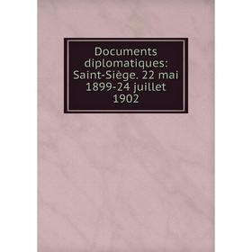 

Книга Documents diplomatiques: Saint-Siège. 22 mai 1899-24 juillet 1902