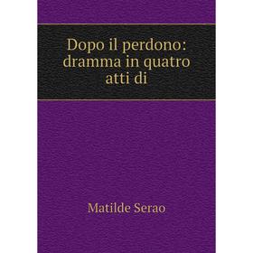 

Книга Dopo il perdono: dramma in quatro atti di