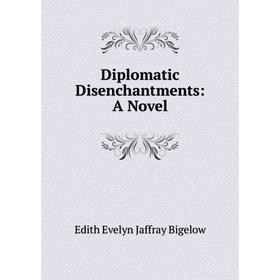 

Книга Diplomatic Disenchantments: A Novel