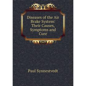 

Книга Diseases of the Air Brake System: Their Causes, Symptoms and Cure