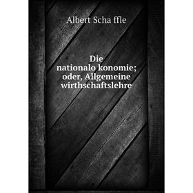 

Книга Die nationalökonomie; oder, Allgemeine wirthschaftslehre