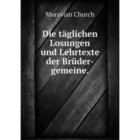 

Книга Die täglichen Losungen und Lehrtexte der Brüder-gemeine.