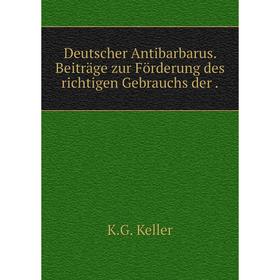 

Книга Deutscher Antibarbarus. Beiträge zur Förderung des richtigen Gebrauchs der .