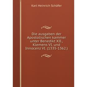 

Книга Die ausgaben der Apostolischen kammer unter Benedikt XII., Klemens VI. und Innocenz VI. (1335-1362.)