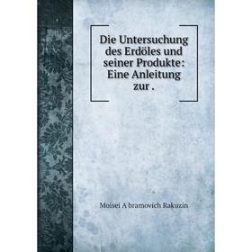 

Книга Die Untersuchung des Erdöles und seiner Produkte: Eine Anleitung zur .
