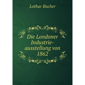 

Книга Die Londoner Industrie-ausstellung von 1862