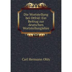 

Книга Die Wortstellung bei Otfrid: Ein Beitrag zur deutschen Wortstellunglehre