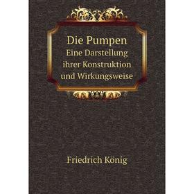 

Книга Die PumpenEine Darstellung ihrer Konstruktion und Wirkungsweise