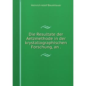 

Книга Die Resultate der Aetzmethode in der krystallographischen Forschung, an .