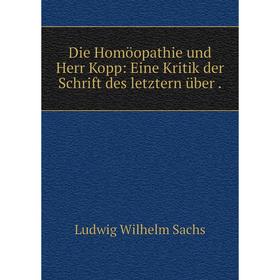 

Книга Die Homöopathie und Herr Kopp: Eine Kritik der Schrift des letztern über .