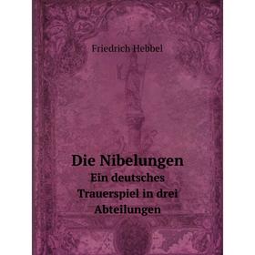 

Книга Die NibelungenEin deutsches Trauerspiel in drei Abteilungen