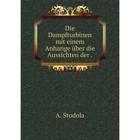 

Книга Die Dampfturbinen mit einem Anhange über die Aussichten der .