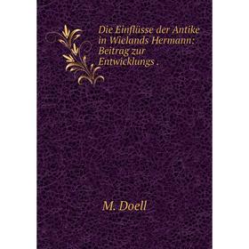 

Книга Die Einflüsse der Antike in Wielands Hermann: Beitrag zur Entwicklungs .