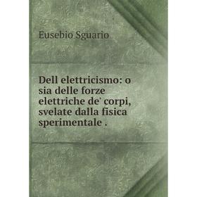 

Книга Dell elettricismo: o sia delle forze elettriche de' corpi, svelate dalla fisica sperimentale .