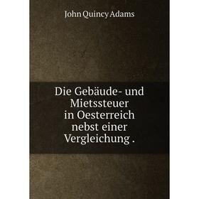 

Книга Die Gebäude- und Mietssteuer in Oesterreich nebst einer Vergleichung .