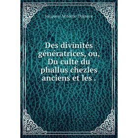 

Книга Des divinités génératrices, ou, Du culte du phallus chezles anciens et les .